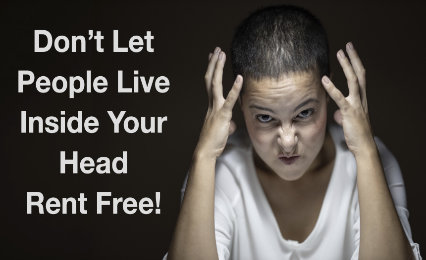 Don’t Let People Live In Your Head – Rent Free!